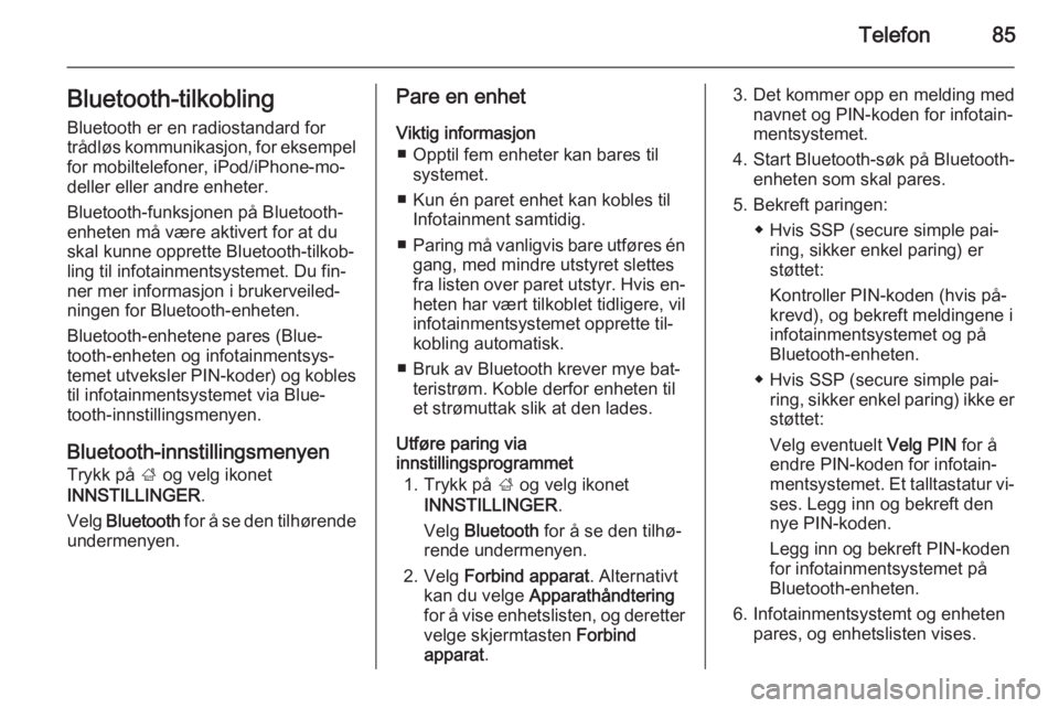 OPEL INSIGNIA 2014  Brukerhåndbok for infotainmentsystem Telefon85Bluetooth-tilkoblingBluetooth er en radiostandard for
trådløs kommunikasjon, for eksempel
for mobiltelefoner, iPod/iPhone-mo‐
deller eller andre enheter.
Bluetooth-funksjonen på Bluetoot