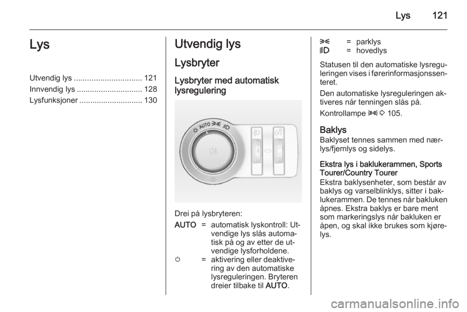 OPEL INSIGNIA 2014 Instruksjonsbok Lys121LysUtvendig lys............................... 121
Innvendig lys .............................. 128
Lysfunksjoner ............................. 130Utvendig lys
Lysbryter Lysbryter med automatisk OPEL INSIGNIA 2014 Instruksjonsbok Lys121LysUtvendig lys............................... 121
Innvendig lys .............................. 128
Lysfunksjoner ............................. 130Utvendig lys
Lysbryter Lysbryter med automatisk
