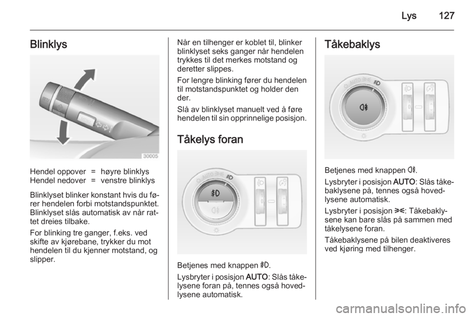OPEL INSIGNIA 2014 Instruksjonsbok Lys127BlinklysHendel oppover=høyre blinklysHendel nedover=venstre blinklys
Blinklyset blinker konstant hvis du fø‐
rer hendelen forbi motstandspunktet.
Blinklyset slås automatisk av når rat‐
t OPEL INSIGNIA 2014 Instruksjonsbok Lys127BlinklysHendel oppover=høyre blinklysHendel nedover=venstre blinklys
Blinklyset blinker konstant hvis du fø‐
rer hendelen forbi motstandspunktet.
Blinklyset slås automatisk av når rat‐
t