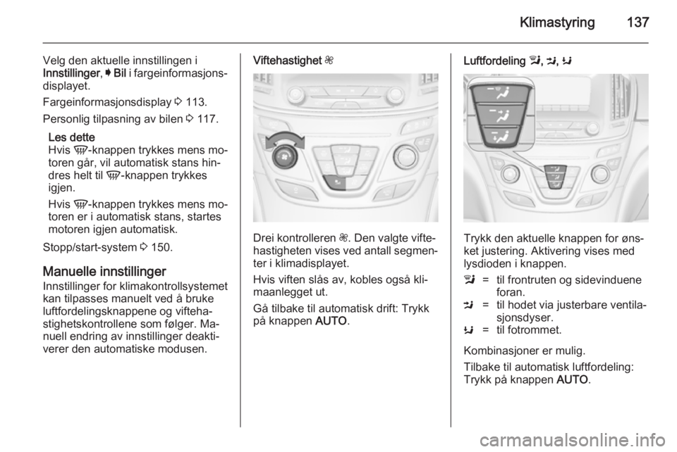 OPEL INSIGNIA 2014  Instruksjonsbok Klimastyring137
Velg den aktuelle innstillingen i
Innstillinger , I Bil  i fargeinformasjons‐
displayet.
Fargeinformasjonsdisplay  3 113.
Personlig tilpasning av bilen  3 117.
Les dette
Hvis  V-knap
