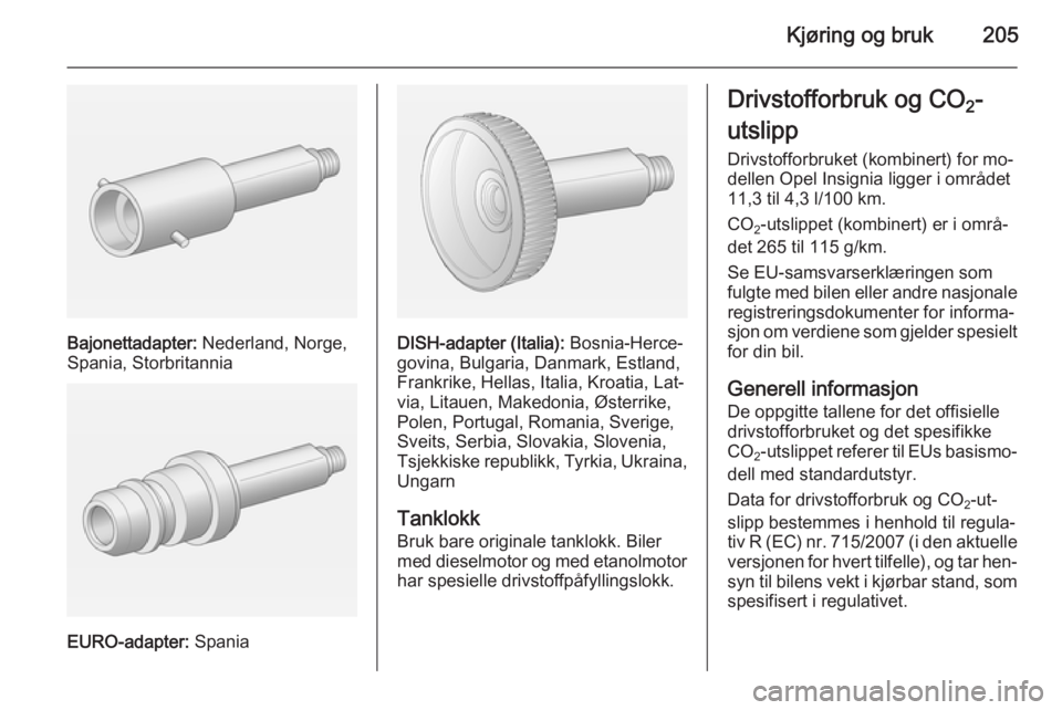 OPEL INSIGNIA 2014 Instruksjonsbok Kjøring og bruk205
Bajonettadapter: Nederland, Norge,
Spania, Storbritannia
EURO-adapter: Spania
DISH-adapter (Italia): Bosnia-Herce‐
govina, Bulgaria, Danmark, Estland,
Frankrike, Hellas, Italia OPEL INSIGNIA 2014 Instruksjonsbok Kjøring og bruk205
Bajonettadapter: Nederland, Norge,
Spania, Storbritannia
EURO-adapter: Spania
DISH-adapter (Italia): Bosnia-Herce‐
govina, Bulgaria, Danmark, Estland,
Frankrike, Hellas, Italia
