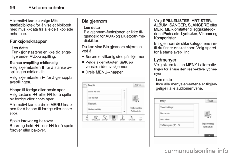 OPEL INSIGNIA 2014.5 Brukerhåndbok for infotainmentsystem 56Eksterne enheter
Alternativt kan du velge Mitt
mediabibliotek for å vise et bibliotek
med musikkdata fra alle de tilkoblede
enhetene.
Funksjonsknapper Les dette
Funksjonstastene er ikke tilgjenge OPEL INSIGNIA 2014.5 Brukerhåndbok for infotainmentsystem 56Eksterne enheter
Alternativt kan du velge Mitt
mediabibliotek for å vise et bibliotek
med musikkdata fra alle de tilkoblede
enhetene.
Funksjonsknapper Les dette
Funksjonstastene er ikke tilgjenge
