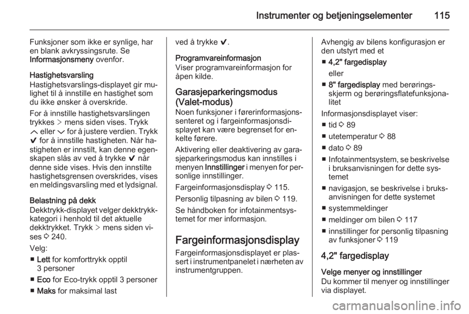 OPEL INSIGNIA 2014.5  Instruksjonsbok Instrumenter og betjeningselementer115
Funksjoner som ikke er synlige, har
en blank avkryssingsrute. Se
Informasjonsmeny  ovenfor.
Hastighetsvarsling
Hastighetsvarslings-displayet gir mu‐ lighet til