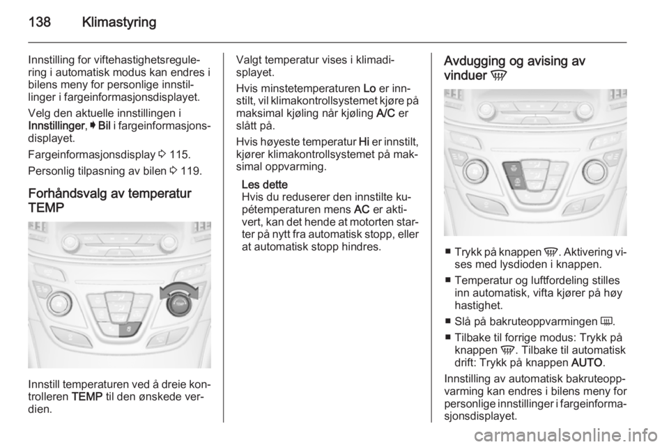 OPEL INSIGNIA 2014.5 Instruksjonsbok 138Klimastyring
Innstilling for viftehastighetsregule‐
ring i automatisk modus kan endres i
bilens meny for personlige innstil‐
linger i fargeinformasjonsdisplayet.
Velg den aktuelle innstillingen OPEL INSIGNIA 2014.5 Instruksjonsbok 138Klimastyring
Innstilling for viftehastighetsregule‐
ring i automatisk modus kan endres i
bilens meny for personlige innstil‐
linger i fargeinformasjonsdisplayet.
Velg den aktuelle innstillingen