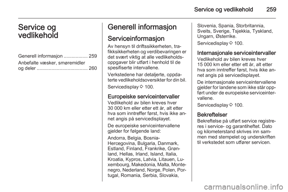 OPEL INSIGNIA 2014.5  Instruksjonsbok Service og vedlikehold259Service og
vedlikeholdGenerell informasjon .................. 259
Anbefalte væsker, smøremidler
og deler ...................................... 260Generell informasjon
Servi