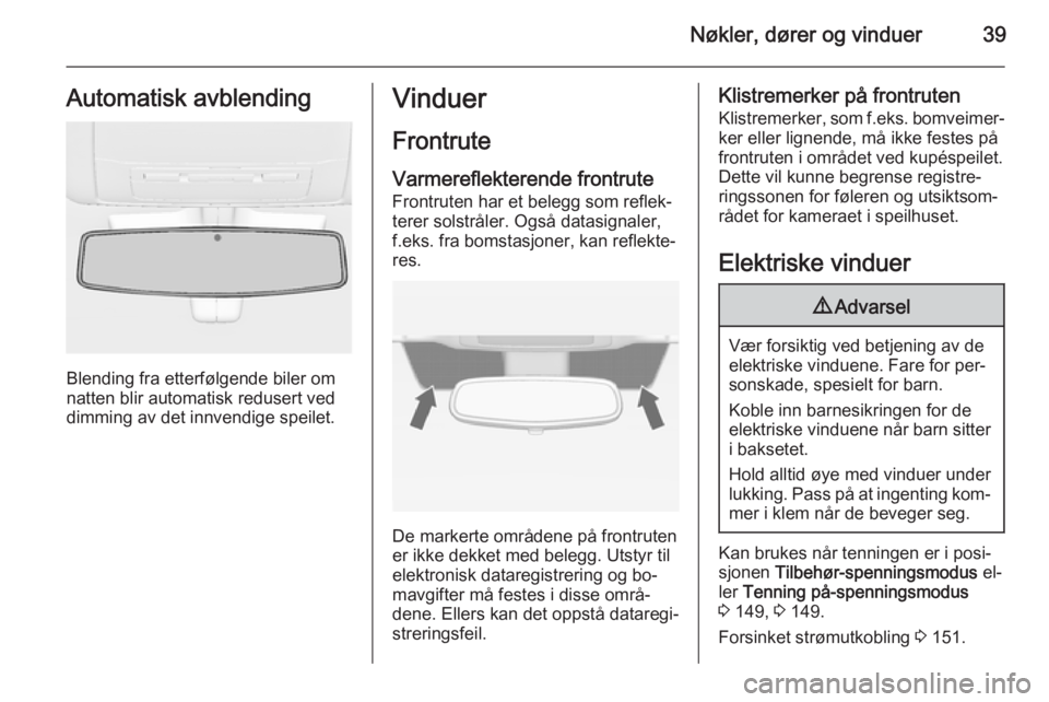 OPEL INSIGNIA 2014.5  Instruksjonsbok Nøkler, dører og vinduer39Automatisk avblending
Blending fra etterfølgende biler om
natten blir automatisk redusert ved
dimming av det innvendige speilet.
Vinduer
Frontrute
Varmereflekterende front