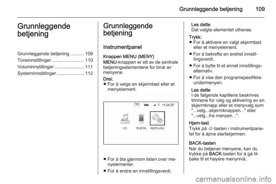 OPEL INSIGNIA 2015  Brukerhåndbok for infotainmentsystem Grunnleggende betjening109Grunnleggende
betjeningGrunnleggende betjening ..........109
Toneinnstillinger ......................... 110
Voluminnstillinger ....................... 111
Systeminnstillinge
