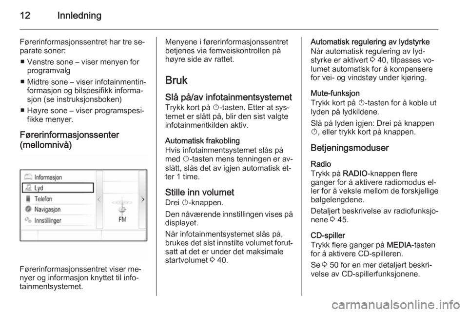 OPEL INSIGNIA 2015  Brukerhåndbok for infotainmentsystem 12Innledning
Førerinformasjonssentret har tre se‐
parate soner:
■ Venstre sone – viser menyen for programvalg
■ Midtre sone – viser infotainmentin‐ formasjon og bilspesifikk informa‐
sj