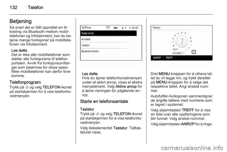 OPEL INSIGNIA 2015  Brukerhåndbok for infotainmentsystem 132TelefonBetjeningSå snart det er blitt opprettet en til‐
kobling via Bluetooth mellom mobil‐
telefonen og Infotainment, kan du be‐
tjene mange funksjoner på mobiltele‐ fonen via Infotainme