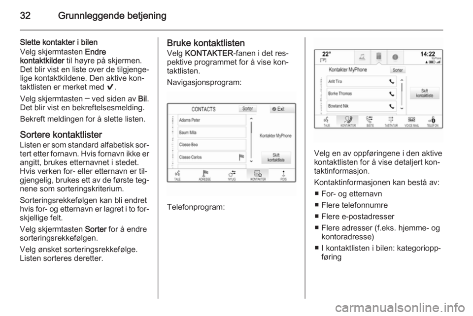 OPEL INSIGNIA 2015  Brukerhåndbok for infotainmentsystem 32Grunnleggende betjening
Slette kontakter i bilen
Velg skjermtasten  Endre
kontaktkilder  til høyre på skjermen.
Det blir vist en liste over de tilgjenge‐
lige kontaktkildene. Den aktive kon‐
t