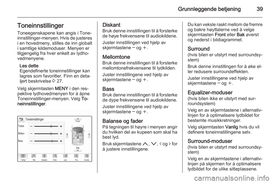 OPEL INSIGNIA 2015  Brukerhåndbok for infotainmentsystem Grunnleggende betjening39ToneinnstillingerToneegenskapene kan angis i Tone‐
innstillinger-menyen. Hvis de justeres i en hovedmeny, stilles de inn globalt
i samtlige kildemoduser. Menyen er
tilgjenge