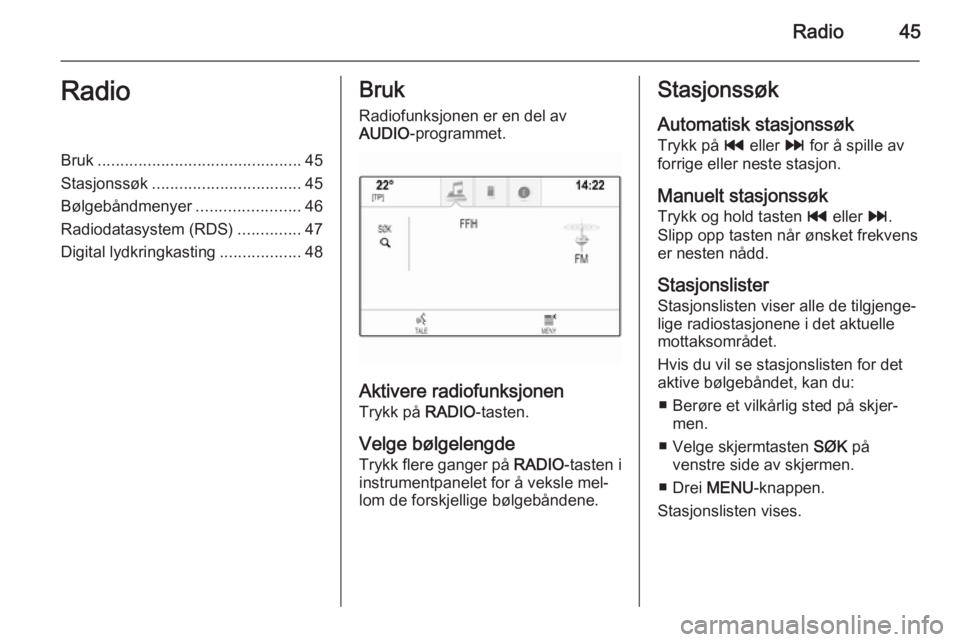 OPEL INSIGNIA 2015  Brukerhåndbok for infotainmentsystem Radio45RadioBruk............................................. 45
Stasjonssøk ................................. 45
Bølgebåndmenyer .......................46
Radiodatasystem (RDS) ..............47
Di