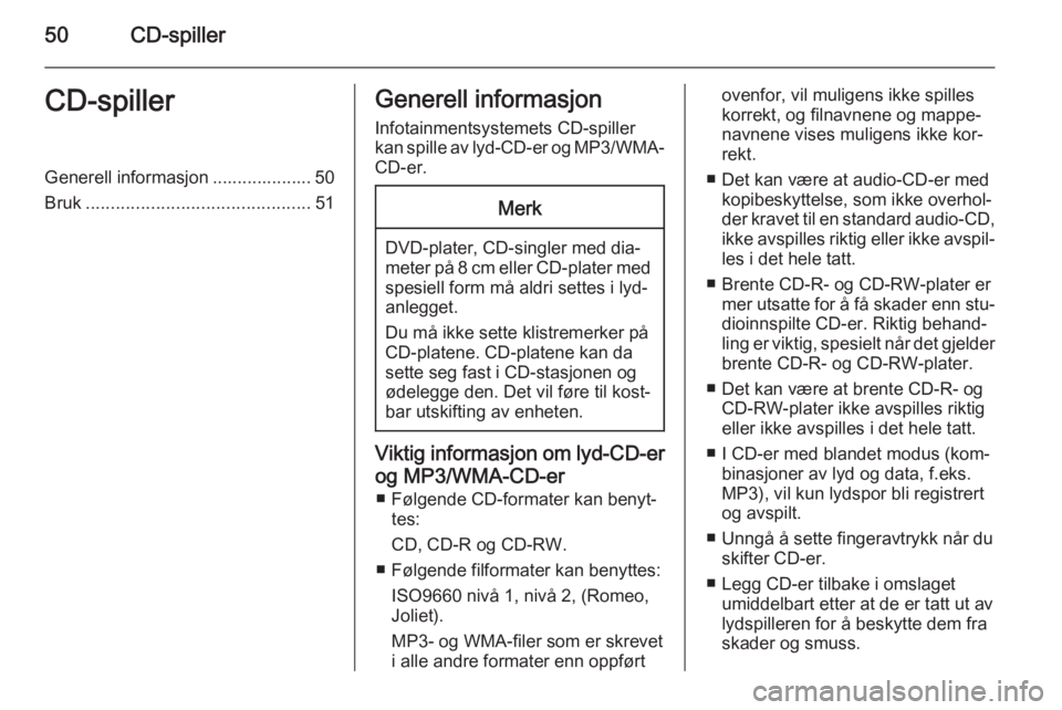 OPEL INSIGNIA 2015  Brukerhåndbok for infotainmentsystem 50CD-spillerCD-spillerGenerell informasjon .................... 50
Bruk ............................................. 51Generell informasjon
Infotainmentsystemets CD-spiller
kan spille av lyd-CD-er og