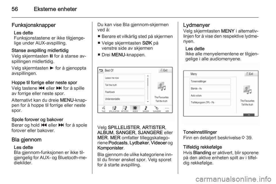 OPEL INSIGNIA 2015  Brukerhåndbok for infotainmentsystem 56Eksterne enheter
FunksjonsknapperLes dette
Funksjonstastene er ikke tilgjenge‐
lige under AUX-avspilling.
Stanse avspilling midlertidig
Velg skjermtasten  = for å stanse av‐
spillingen midlerti