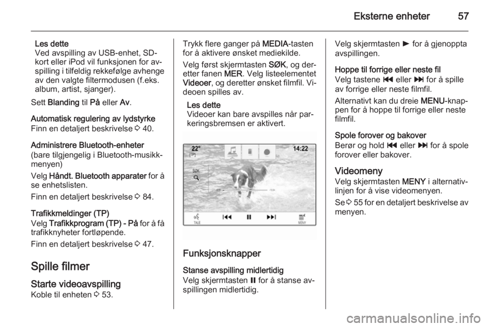 OPEL INSIGNIA 2015  Brukerhåndbok for infotainmentsystem Eksterne enheter57
Les dette
Ved avspilling av USB-enhet, SD-
kort eller iPod vil funksjonen for av‐
spilling i tilfeldig rekkefølge avhenge av den valgte filtermodusen (f.eks.
album, artist, sjang