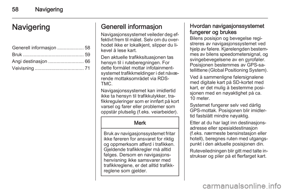 OPEL INSIGNIA 2015  Brukerhåndbok for infotainmentsystem 58NavigeringNavigeringGenerell informasjon .................... 58
Bruk ............................................. 59
Angi destinasjon .......................... 66
Veivisning .....................