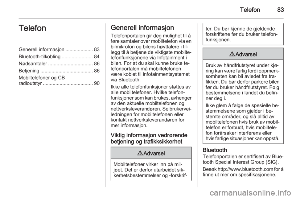 OPEL INSIGNIA 2015  Brukerhåndbok for infotainmentsystem Telefon83TelefonGenerell informasjon .................... 83
Bluetooth-tilkobling ......................84
Nødsamtaler ................................ 86
Betjening ..................................