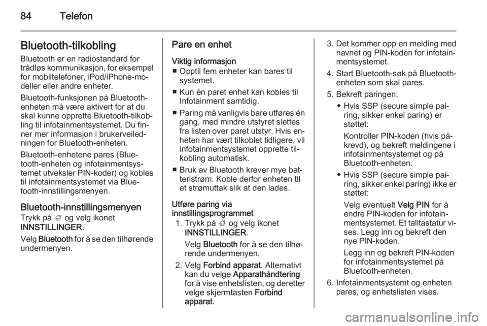 OPEL INSIGNIA 2015  Brukerhåndbok for infotainmentsystem 84TelefonBluetooth-tilkoblingBluetooth er en radiostandard for
trådløs kommunikasjon, for eksempel for mobiltelefoner, iPod/iPhone-mo‐
deller eller andre enheter.
Bluetooth-funksjonen på Bluetoot
