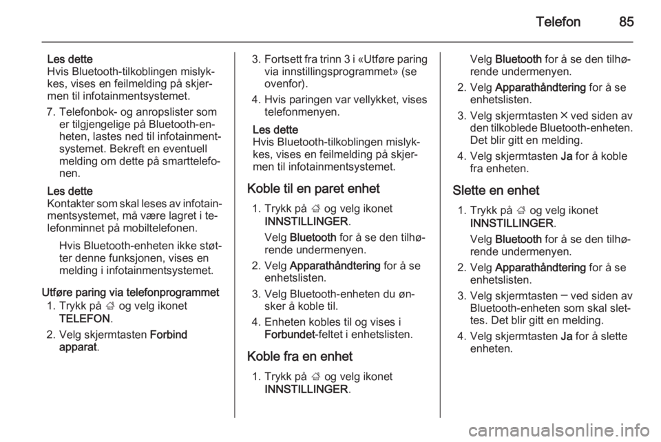 OPEL INSIGNIA 2015  Brukerhåndbok for infotainmentsystem Telefon85
Les dette
Hvis Bluetooth-tilkoblingen mislyk‐
kes, vises en feilmelding på skjer‐
men til infotainmentsystemet.
7. Telefonbok- og anropslister som er tilgjengelige på Bluetooth-en‐
h