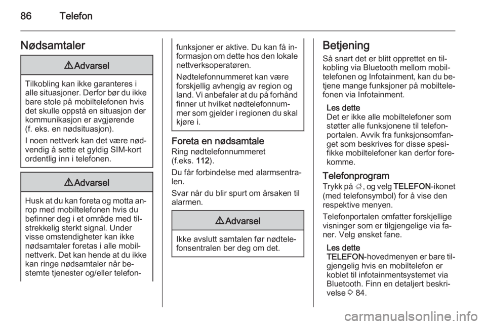 OPEL INSIGNIA 2015  Brukerhåndbok for infotainmentsystem 86TelefonNødsamtaler9Advarsel
Tilkobling kan ikke garanteres i
alle situasjoner. Derfor bør du ikke bare stole på mobiltelefonen hvis
det skulle oppstå en situasjon der
kommunikasjon er avgjørend