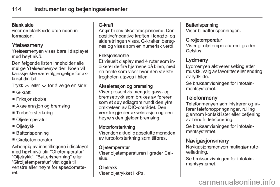 OPEL INSIGNIA 2015  Instruksjonsbok 114Instrumenter og betjeningselementer
Blank side
viser en blank side uten noen in‐
formasjon.
Ytelsesmeny
Ytelsesmenyen vises bare i displayet
med høyt nivå.
Den følgende listen inneholder alle
