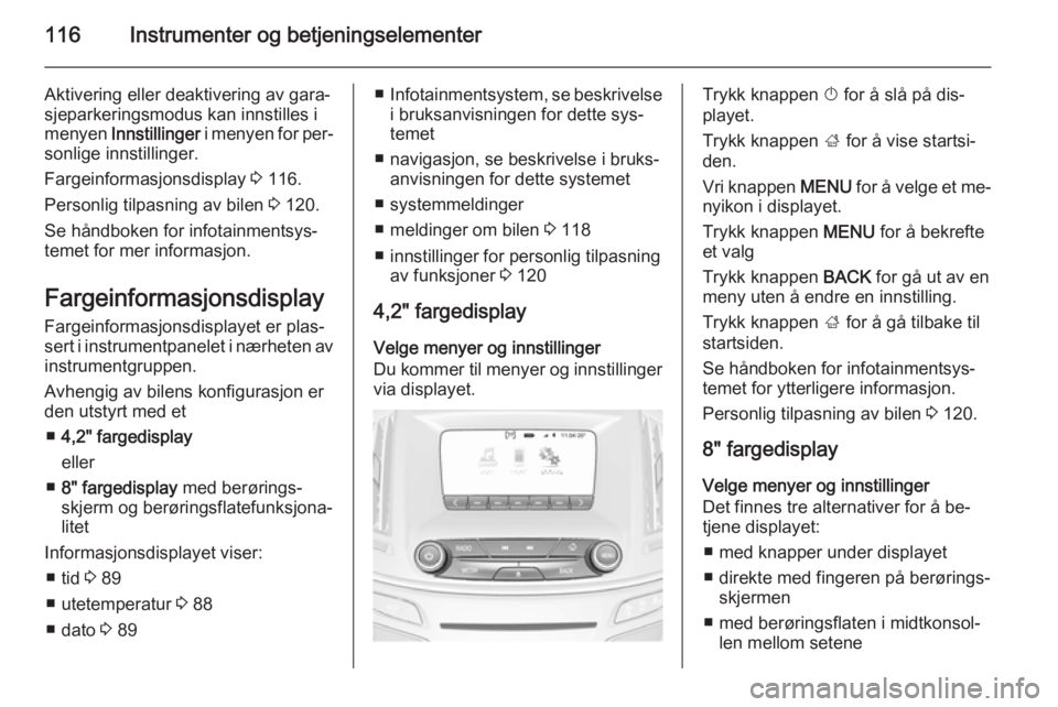 OPEL INSIGNIA 2015  Instruksjonsbok 116Instrumenter og betjeningselementer
Aktivering eller deaktivering av gara‐
sjeparkeringsmodus kan innstilles i
menyen  Innstillinger  i menyen for per‐
sonlige innstillinger.
Fargeinformasjonsd