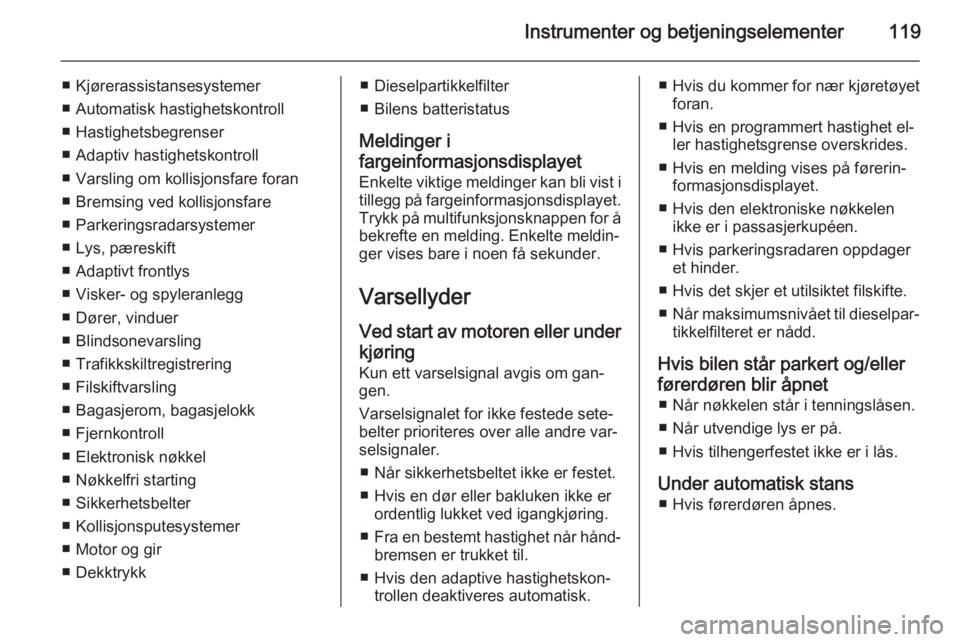 OPEL INSIGNIA 2015  Instruksjonsbok Instrumenter og betjeningselementer119
■ Kjørerassistansesystemer
■ Automatisk hastighetskontroll
■ Hastighetsbegrenser
■ Adaptiv hastighetskontroll
■ Varsling om kollisjonsfare foran
■ B