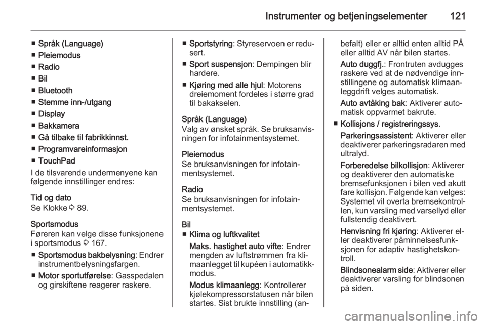 OPEL INSIGNIA 2015  Instruksjonsbok Instrumenter og betjeningselementer121
■Språk (Language)
■ Pleiemodus
■ Radio
■ Bil
■ Bluetooth
■ Stemme inn-/utgang
■ Display
■ Bakkamera
■ Gå tilbake til fabrikkinnst.
■ Progra