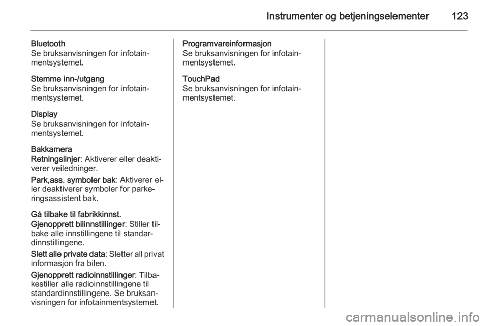 OPEL INSIGNIA 2015  Instruksjonsbok Instrumenter og betjeningselementer123
Bluetooth
Se bruksanvisningen for infotain‐
mentsystemet.
Stemme inn-/utgang
Se bruksanvisningen for infotain‐
mentsystemet.
Display
Se bruksanvisningen for 