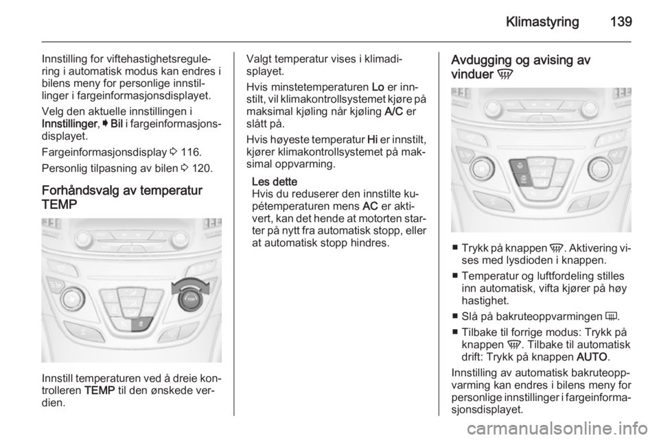 OPEL INSIGNIA 2015 Instruksjonsbok Klimastyring139
Innstilling for viftehastighetsregule‐
ring i automatisk modus kan endres i
bilens meny for personlige innstil‐
linger i fargeinformasjonsdisplayet.
Velg den aktuelle innstillingen OPEL INSIGNIA 2015 Instruksjonsbok Klimastyring139
Innstilling for viftehastighetsregule‐
ring i automatisk modus kan endres i
bilens meny for personlige innstil‐
linger i fargeinformasjonsdisplayet.
Velg den aktuelle innstillingen