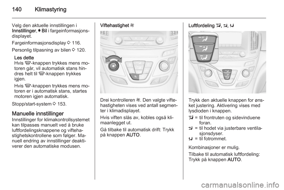 OPEL INSIGNIA 2015 Instruksjonsbok 140Klimastyring
Velg den aktuelle innstillingen i
Innstillinger , I Bil i fargeinformasjons‐
displayet.
Fargeinformasjonsdisplay 3 116.
Personlig tilpasning av bilen 3 120.
Les dette
Hvis V-knap OPEL INSIGNIA 2015 Instruksjonsbok 140Klimastyring
Velg den aktuelle innstillingen i
Innstillinger , I Bil i fargeinformasjons‐
displayet.
Fargeinformasjonsdisplay 3 116.
Personlig tilpasning av bilen 3 120.
Les dette
Hvis V-knap