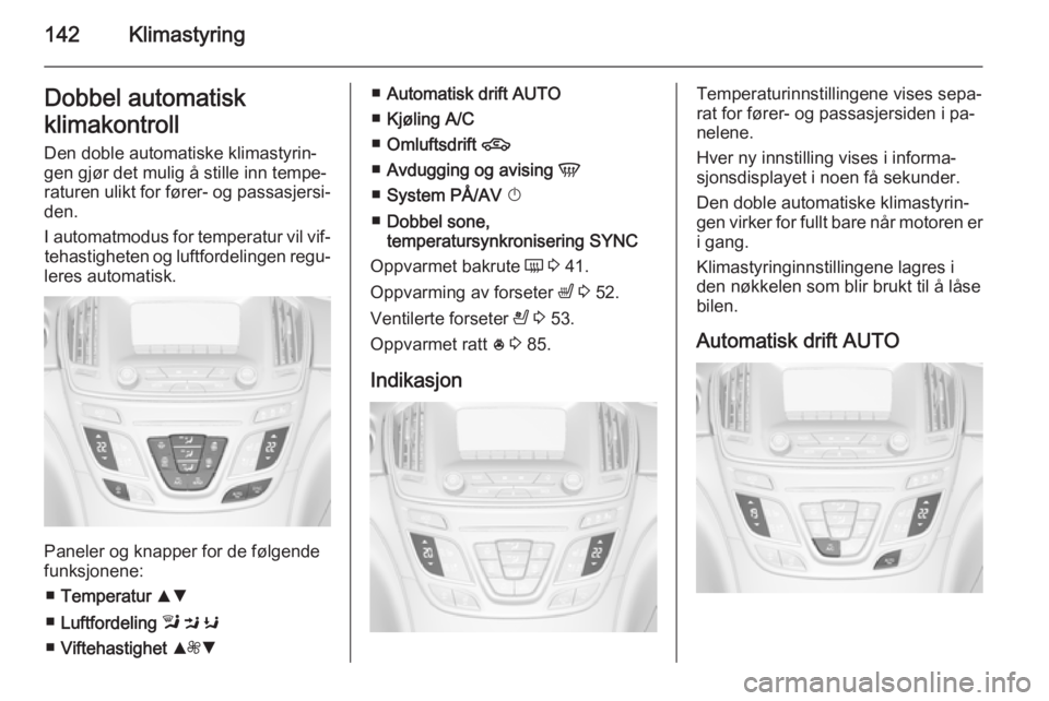 OPEL INSIGNIA 2015 Instruksjonsbok 142KlimastyringDobbel automatisk
klimakontroll Den doble automatiske klimastyrin‐
gen gjør det mulig å stille inn tempe‐
raturen ulikt for fører- og passasjersi‐
den.
I automatmodus for tempe OPEL INSIGNIA 2015 Instruksjonsbok 142KlimastyringDobbel automatisk
klimakontroll Den doble automatiske klimastyrin‐
gen gjør det mulig å stille inn tempe‐
raturen ulikt for fører- og passasjersi‐
den.
I automatmodus for tempe