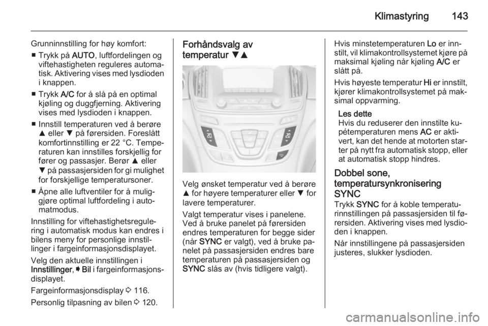 OPEL INSIGNIA 2015 Instruksjonsbok Klimastyring143
Grunninnstilling for høy komfort:■ Trykk på AUTO, luftfordelingen og
viftehastigheten reguleres automa‐
tisk. Aktivering vises med lysdioden
i knappen.
■ Trykk A/C for å sl OPEL INSIGNIA 2015 Instruksjonsbok Klimastyring143
Grunninnstilling for høy komfort:■ Trykk på AUTO, luftfordelingen og
viftehastigheten reguleres automa‐
tisk. Aktivering vises med lysdioden
i knappen.
■ Trykk A/C for å sl