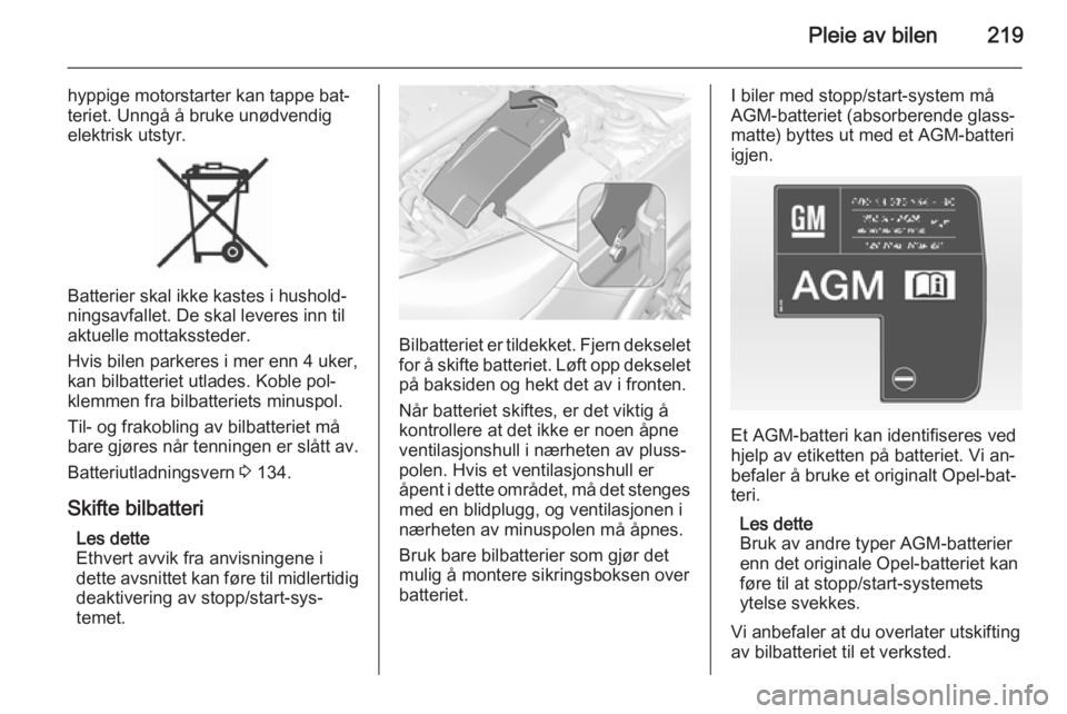 OPEL INSIGNIA 2015  Instruksjonsbok Pleie av bilen219
hyppige motorstarter kan tappe bat‐
teriet. Unngå å bruke unødvendig
elektrisk utstyr.
Batterier skal ikke kastes i hushold‐
ningsavfallet. De skal leveres inn til
aktuelle mo