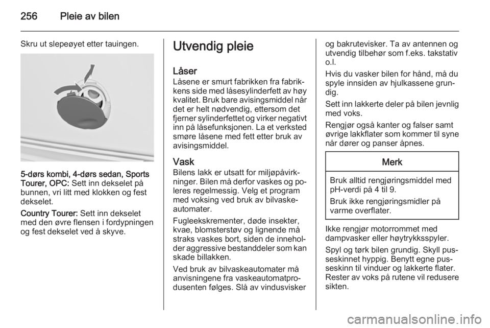 OPEL INSIGNIA 2015  Instruksjonsbok 256Pleie av bilen
Skru ut slepeøyet etter tauingen.
5-dørs kombi, 4-dørs sedan, Sports
Tourer, OPC:  Sett inn dekselet på
bunnen, vri litt med klokken og fest
dekselet.
Country Tourer:  Sett inn d