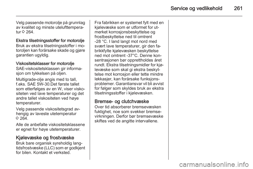 OPEL INSIGNIA 2015  Instruksjonsbok Service og vedlikehold261
Velg passende motorolje på grunnlagav kvalitet og minste utelufttempera‐
tur  3 264.
Ekstra tilsetningsstoffer for motorolje
Bruk av ekstra tilsetningsstoffer i mo‐ toro