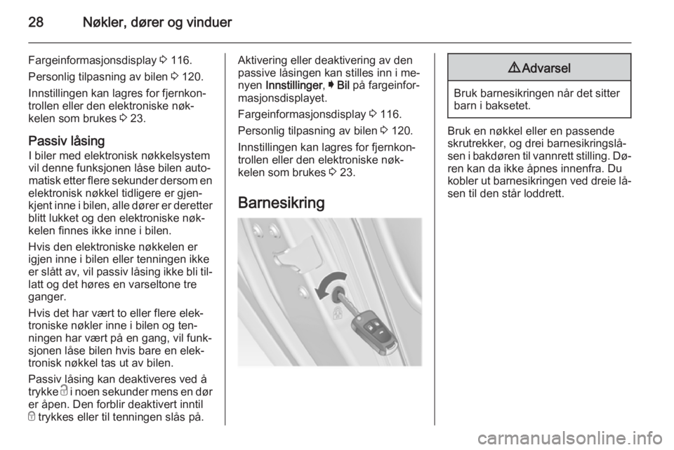 OPEL INSIGNIA 2015  Instruksjonsbok 28Nøkler, dører og vinduer
Fargeinformasjonsdisplay 3 116.
Personlig tilpasning av bilen  3 120.
Innstillingen kan lagres for fjernkon‐
trollen eller den elektroniske nøk‐
kelen som brukes  3 2