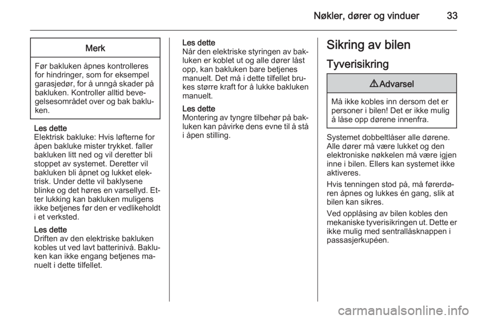 OPEL INSIGNIA 2015  Instruksjonsbok Nøkler, dører og vinduer33Merk
Før bakluken åpnes kontrolleres
for hindringer, som for eksempel
garasjedør, for å unngå skader på bakluken. Kontroller alltid beve‐
gelsesområdet over og bak