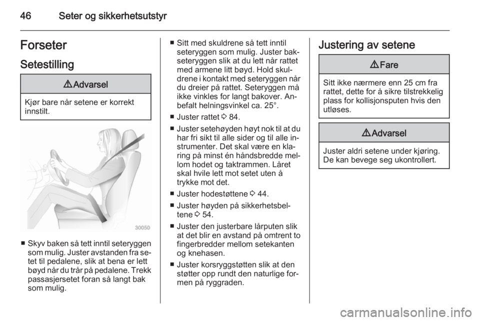 OPEL INSIGNIA 2015  Instruksjonsbok 46Seter og sikkerhetsutstyrForseter
Setestilling9 Advarsel
Kjør bare når setene er korrekt
innstilt.
■ Skyv baken så tett inntil seteryggen
som mulig. Juster avstanden fra se‐ tet til pedalene,