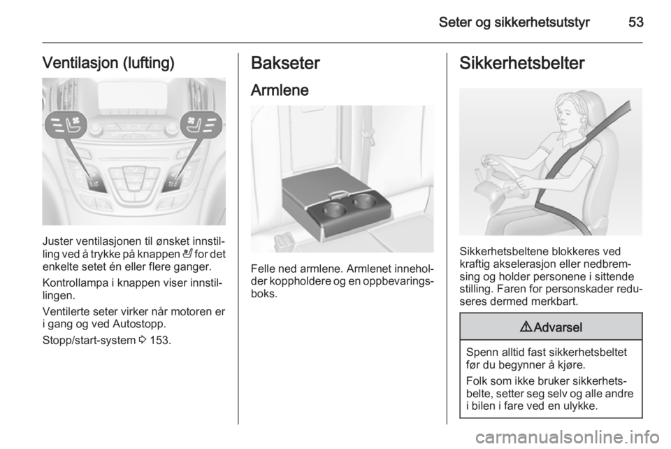 OPEL INSIGNIA 2015  Instruksjonsbok Seter og sikkerhetsutstyr53Ventilasjon (lufting)
Juster ventilasjonen til ønsket innstil‐
ling ved å trykke på knappen  A for det
enkelte setet én eller flere ganger.
Kontrollampa i knappen vise