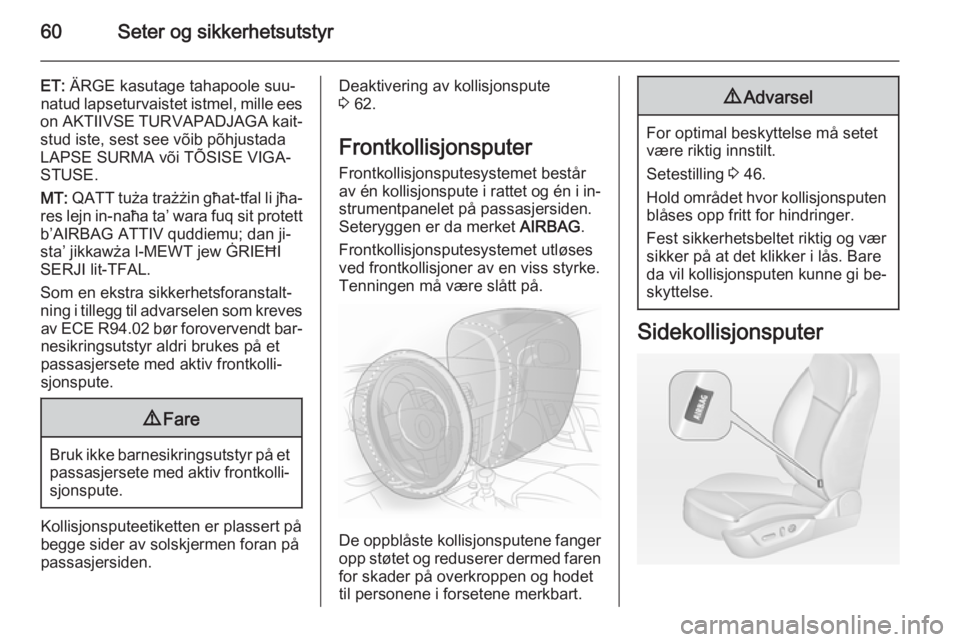 OPEL INSIGNIA 2015  Instruksjonsbok 60Seter og sikkerhetsutstyr
ET: ÄRGE kasutage tahapoole suu‐
natud lapseturvaistet istmel, mille ees
on AKTIIVSE TURVAPADJAGA kait‐ stud iste, sest see võib põhjustadaLAPSE SURMA või TÕSISE V