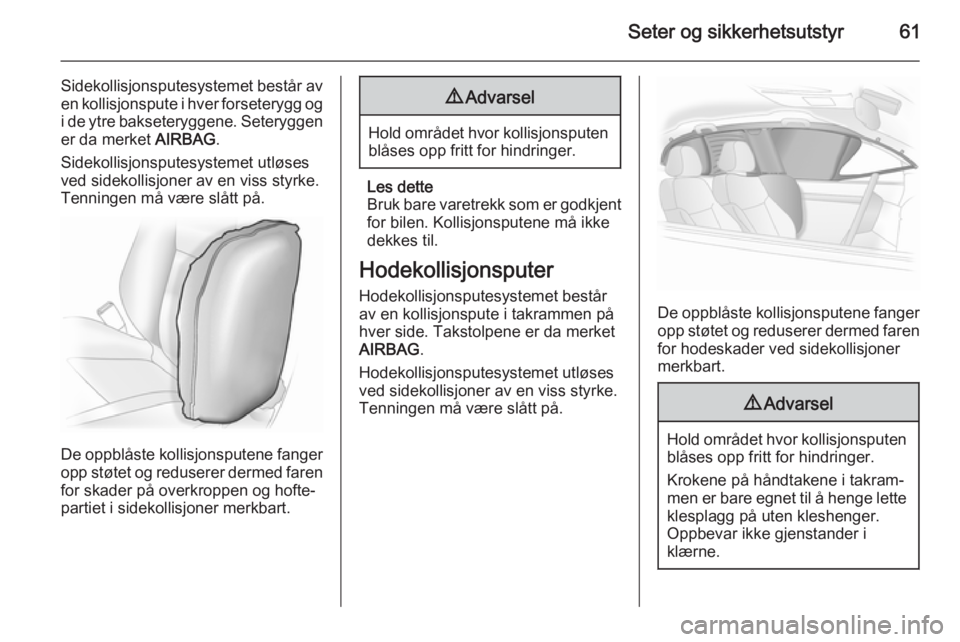 OPEL INSIGNIA 2015 Instruksjonsbok Seter og sikkerhetsutstyr61
Sidekollisjonsputesystemet består av
en kollisjonspute i hver forseterygg og
i de ytre bakseteryggene. Seteryggen er da merket AIRBAG.
Sidekollisjonsputesystemet utløses OPEL INSIGNIA 2015 Instruksjonsbok Seter og sikkerhetsutstyr61
Sidekollisjonsputesystemet består av
en kollisjonspute i hver forseterygg og
i de ytre bakseteryggene. Seteryggen er da merket AIRBAG.
Sidekollisjonsputesystemet utløses