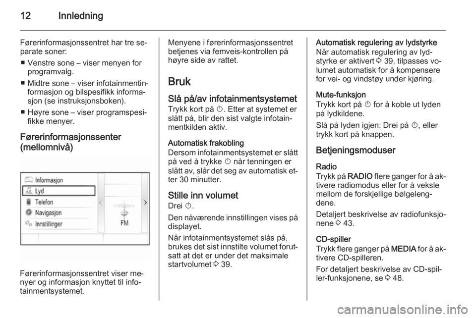 OPEL INSIGNIA 2015.5  Brukerhåndbok for infotainmentsystem 12Innledning
Førerinformasjonssentret har tre se‐
parate soner:
■ Venstre sone – viser menyen for programvalg.
■ Midtre sone – viser infotainmentin‐ formasjon og bilspesifikk informa‐
s