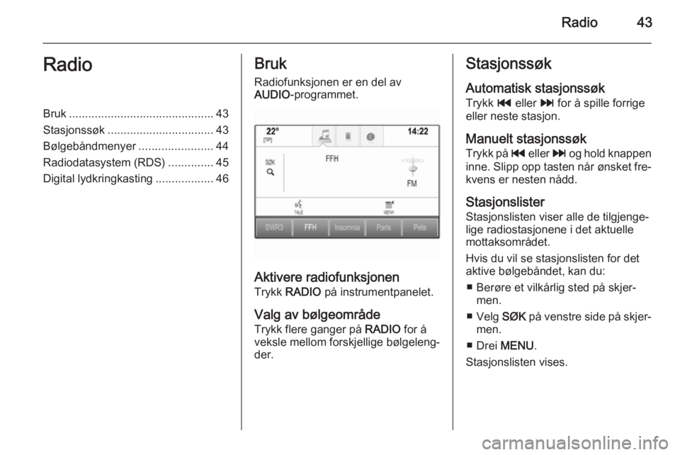 OPEL INSIGNIA 2015.5  Brukerhåndbok for infotainmentsystem Radio43RadioBruk............................................. 43
Stasjonssøk ................................. 43
Bølgebåndmenyer .......................44
Radiodatasystem (RDS) ..............45
Di
