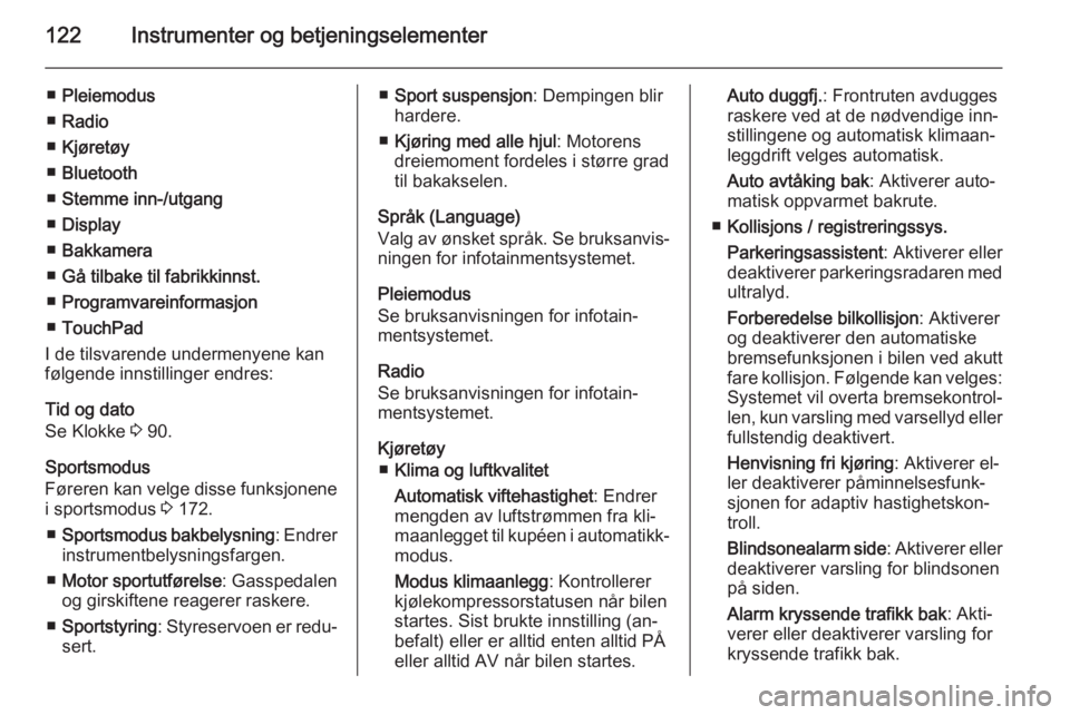 OPEL INSIGNIA 2015.5  Instruksjonsbok 122Instrumenter og betjeningselementer
■Pleiemodus
■ Radio
■ Kjøretøy
■ Bluetooth
■ Stemme inn-/utgang
■ Display
■ Bakkamera
■ Gå tilbake til fabrikkinnst.
■ Programvareinformasjo