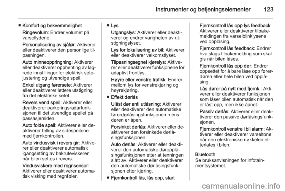 OPEL INSIGNIA 2015.5  Instruksjonsbok Instrumenter og betjeningselementer123
■Komfort og bekvemmelighet
Ringevolum : Endrer volumet på
varsellydene.
Personalisering av sjåfør : Aktiverer
eller deaktiverer den personlige til‐
pasnin