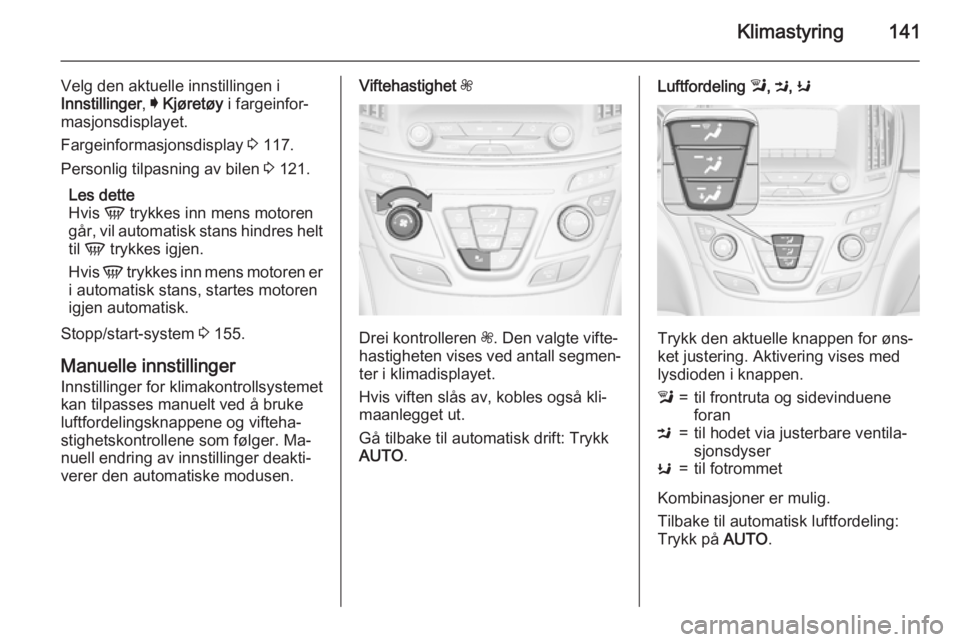 OPEL INSIGNIA 2015.5 Instruksjonsbok Klimastyring141
Velg den aktuelle innstillingen i
Innstillinger , I Kjøretøy i fargeinfor‐
masjonsdisplayet.
Fargeinformasjonsdisplay 3 117.
Personlig tilpasning av bilen 3 121.
Les dette
Hvis OPEL INSIGNIA 2015.5 Instruksjonsbok Klimastyring141
Velg den aktuelle innstillingen i
Innstillinger , I Kjøretøy i fargeinfor‐
masjonsdisplayet.
Fargeinformasjonsdisplay 3 117.
Personlig tilpasning av bilen 3 121.
Les dette
Hvis