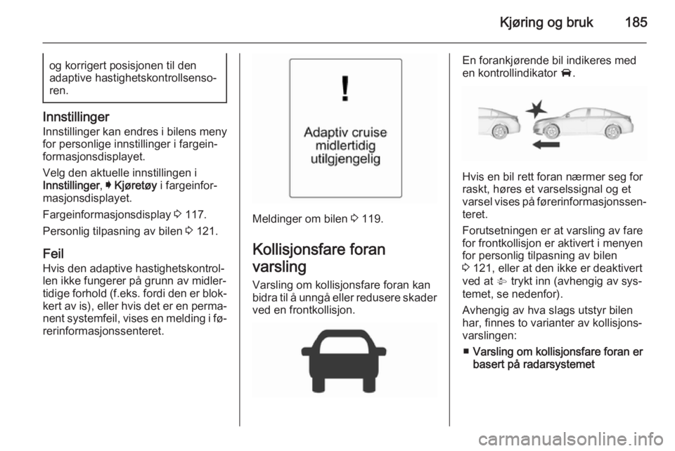 OPEL INSIGNIA 2015.5 Instruksjonsbok Kjøring og bruk185og korrigert posisjonen til den
adaptive hastighetskontrollsenso‐
ren.
Innstillinger
Innstillinger kan endres i bilens meny
for personlige innstillinger i fargein‐
formasjonsdis OPEL INSIGNIA 2015.5 Instruksjonsbok Kjøring og bruk185og korrigert posisjonen til den
adaptive hastighetskontrollsenso‐
ren.
Innstillinger
Innstillinger kan endres i bilens meny
for personlige innstillinger i fargein‐
formasjonsdis