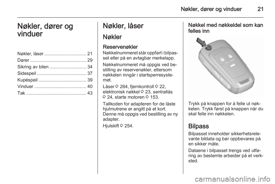 OPEL INSIGNIA 2015.5  Instruksjonsbok Nøkler, dører og vinduer21Nøkler, dører og
vinduerNøkler, låser ................................ 21
Dører ............................................ 29
Sikring av bilen ......................