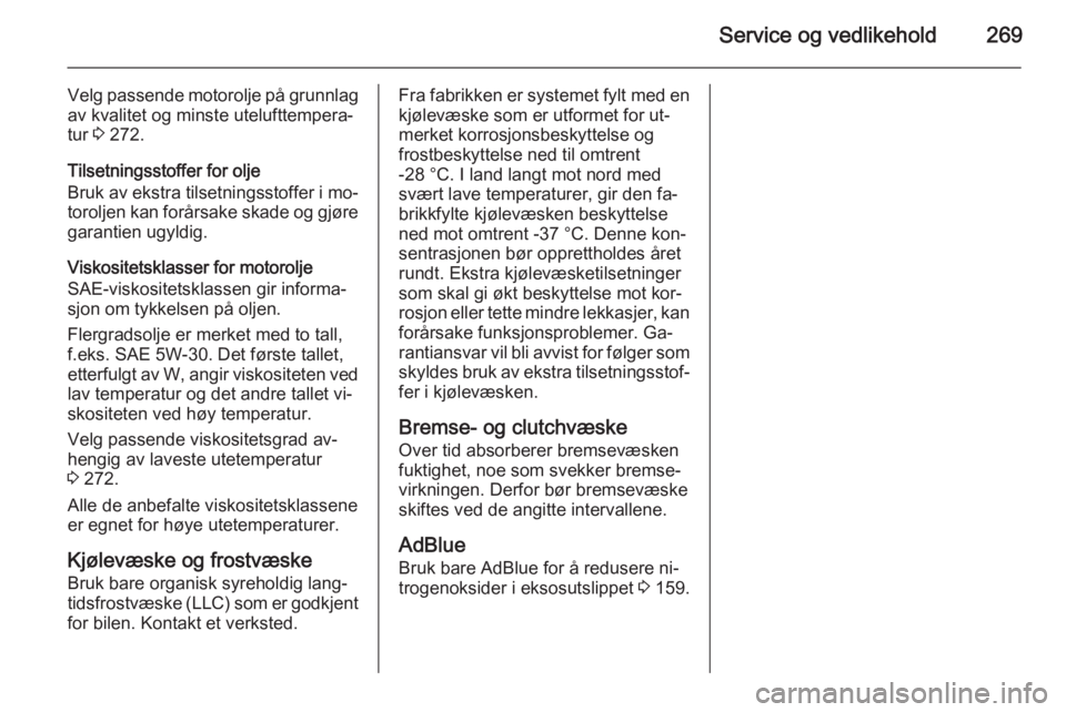 OPEL INSIGNIA 2015.5  Instruksjonsbok Service og vedlikehold269
Velg passende motorolje på grunnlagav kvalitet og minste utelufttempera‐
tur  3 272.
Tilsetningsstoffer for olje
Bruk av ekstra tilsetningsstoffer i mo‐ toroljen kan for